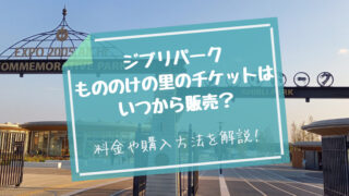 ジブリパークもののけの里のチケットいつから　料金