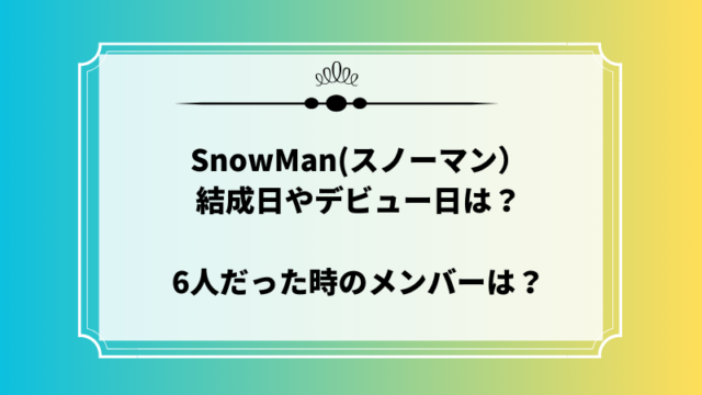 SnowManデビュー日結成日